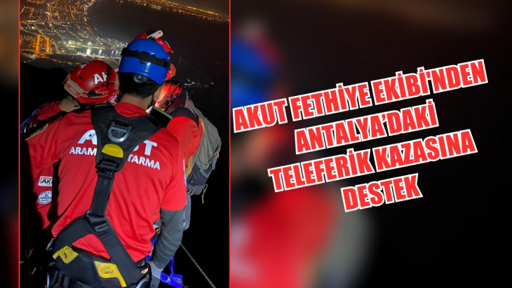 AKUT Fethiye Ekibi'nden Antalya'daki teleferik kazasına destek